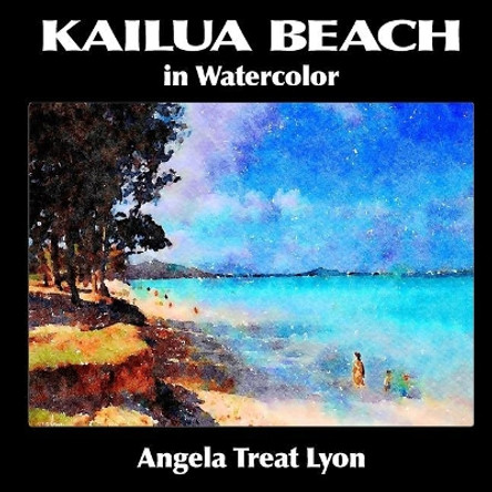 Kailua Beach in Watercolor by Angela Treat Lyon 9781981295586