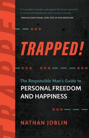 Trapped!: The Responsible Man's Guide to Personal Freedom and Happiness by Nathan Joblin 9781951692322