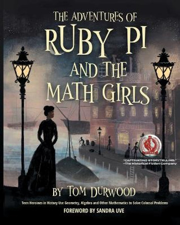 The Adventures of Ruby Pi and the Math Girls: Teen Heroines in History Use Geometry, Algebra, and Other Mathematics to Solve Colossal Problems by Tom Durwood 9781952520266