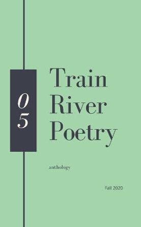 Train River Poetry: Fall 2020 by Train River 9781953597014