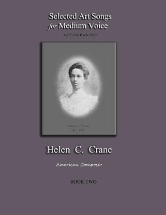 Selected Art Songs for Medium Voice Accompanied Helen C. Crane Book Two: American composer by Bernard R Crane 9781735888286