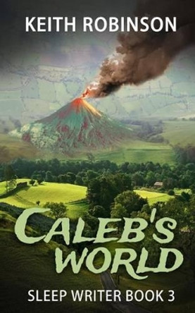 Caleb's World (Sleep Writer Book 3) by Keith Robinson 9781522887669