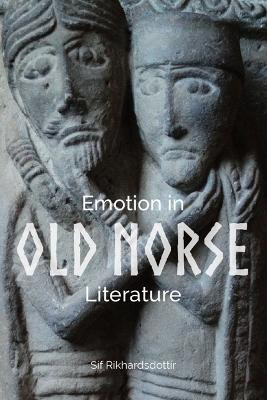 Emotion in Old Norse Literature - Translations, Voices, Contexts by Sif Rikhardsdottir