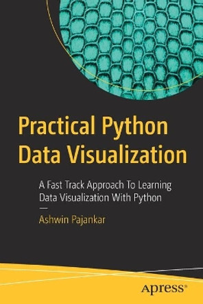 Practical Python Data Visualization: A Fast Track Approach To Learning Data Visualization With Python In Practical Way by Ashwin Pajankar 9781484264546