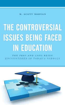 The Controversial Issues Being Faced in Education: The Pros and Cons Being Encountered in Today's Schools by M. Scott Norton 9781475850437