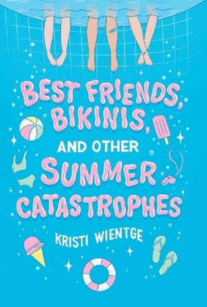 Best Friends, Bikinis, and Other Summer Catastrophes by Kristi Wientge 9781534485037