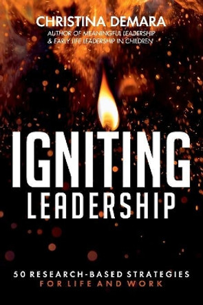 Igniting Leadership: 50 Research-Based Strategies for Life and Work by Christina Demara 9781947442283
