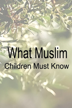 What Muslim Children Must Know by Rabwah Association 9789946952178