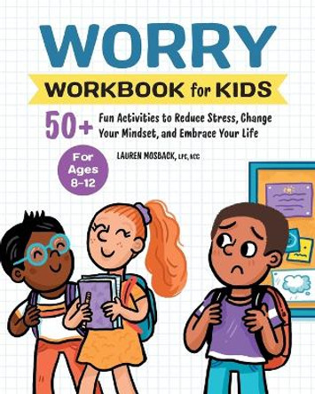 Worry Workbook for Kids: 50+ Fun Activities to Reduce Stress, Change Your Mindset, and Embrace Your Life by Lauren Mosback 9798886080872