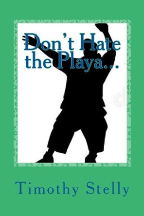 Don't Hate the Playa by Timothy Stelly 9781983622793