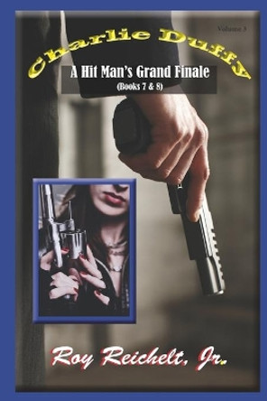 Charlie Duffy: A Hit Man's Grand Finale by Roy Reichelt, Jr 9798689704098