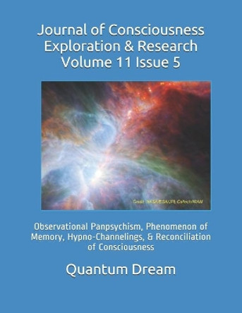 Journal of Consciousness Exploration & Research Volume 11 Issue 5: Observational Panpsychism, Phenomenon of Memory, Hypno-Channelings, & Reconciliation of Consciousness by Quantum Dream Inc 9798691148019