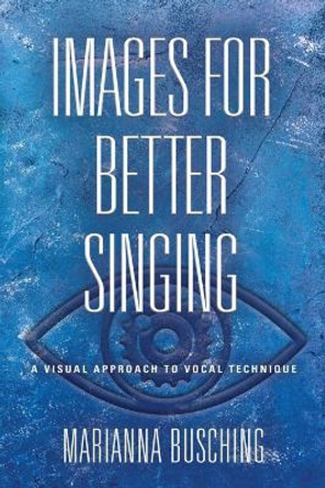 Images for Better Singing: A Visual Approach to Vocal Technique by Marianna Busching 9781644388853