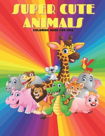 SUPER CUTE ANIMALS - Coloring Book For Kids: Sea Animals, Farm Animals, Jungle Animals, Woodland Animals and Circus Animals by Kathleen Shannon 9798699069996