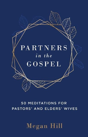 Partners in the Gospel: 50 Meditations for Pastors' and Elders' Wives by Megan Hill 9781629957401