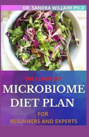 The Complete Microbiome Diet Plan for Beginners and Experts: 30+ Delicious Recipes to Nourish your Microbiome and Restore your Gut by Dr Sandra William Ph D 9798702619071