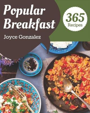 365 Popular Breakfast Recipes: Make Cooking at Home Easier with Breakfast Cookbook! by Joyce Gonzalez 9798581437483