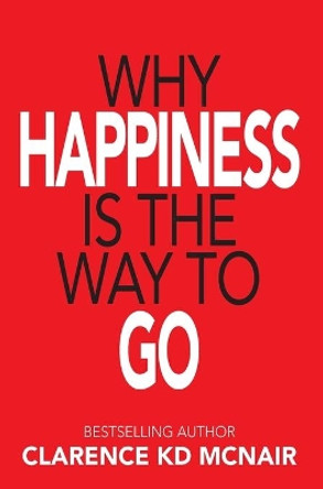 Why Happiness is the Way to Go by Clarence McNair 9781734179774