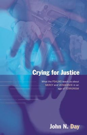 Crying for Justice: What the Psalms Teach Us About Mercy and Vengeance in an Age of Terrorism by John N. Day