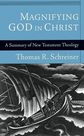 Magnifying God in Christ: A Summary of New Testament Theology by Thomas R. Schreiner