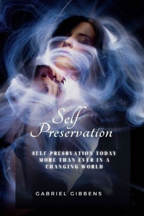 Self Preservation: Self Preservation Today More Than Ever in a Changing World by Gabriel Gibbens 9789693692860