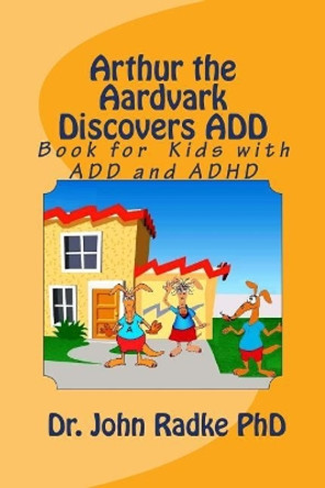 Arthur The Aardvark Discovers ADD: Help Book for Children with ADD and ADHD by John W Radke 9781984912589