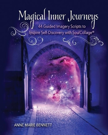 Magical Inner Journeys: 44 Guided Imagery Scripts to Inspire Self-Discovery with SoulCollage(R) by Anne Marie Bennett 9781985502215