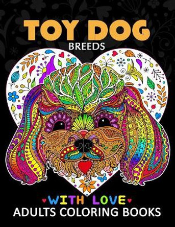 Toy Dog Breeds Coloring book for Adults: Yorkshire Terrier, Shih Tzu, Pomeranian, Chihuahua, Pug, Silky Terrier and Friend by Tiny Cactus Publishing 9781975639280