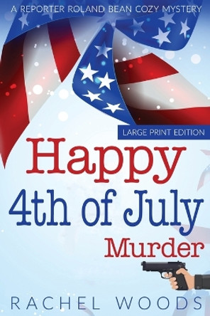 Happy 4th of July Murder: Large Print Edition by Rachel Woods 9781943685806