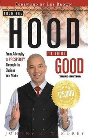 From the Hood to Doing Good: From Adversity to Prosperity Through the Choices We Make by Johnny Wimbrey 9781938620164