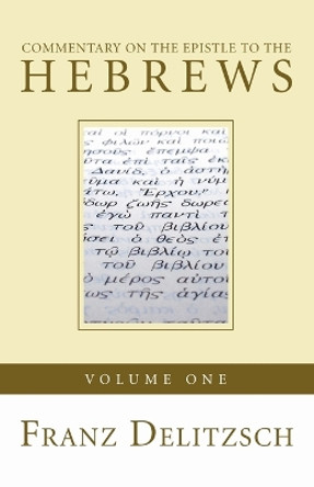 Commentary on the Epistle to the Hebrews, Volume 1 by Franz Delitzsch 9781666758085