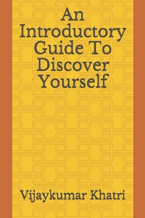 An Introductory Guide To Discover Yourself by Vijaykumar Khatri 9781650683928