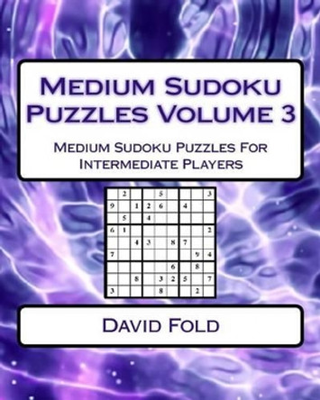 Medium Sudoku Puzzles Volume 3: Medium Sudoku Puzzles For Intermediate Players by David Fold 9781542448956