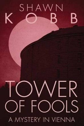 Tower of Fools: A Mystery in Vienna by Shawn Kobb 9781530397228