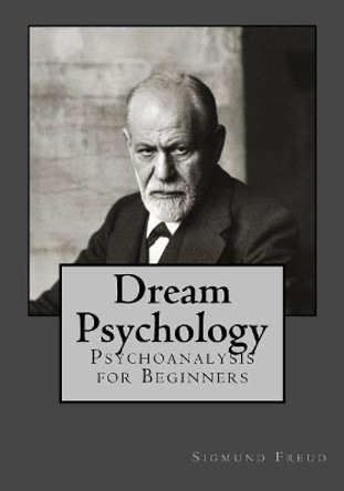 Dream Psychology: Psychoanalysis for Beginners by Sigmund Freud 9781546767862