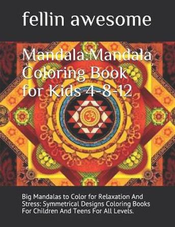 Mandala: Mandala Coloring Book for Kids 4-8-12: Big Mandalas to Color for Relaxation And Stress: Symmetrical Designs Coloring Books For Children And Teens For All Levels. by Fellin Awesome 9798604443163