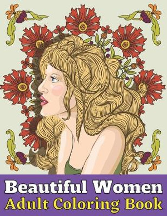 Beautiful women adult coloring book: This Adults Coloring Book Beautiful women Hairstyles, Flowers, Butterflies, Animals by Felicia Eva 9798743813896