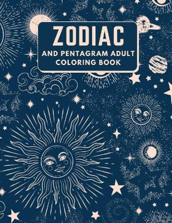 Zodiac and pentagram adult Coloring book: An Adult Coloring Book of Zodiac Designs and Astrology for Stress Relief and Relaxation by James Kerry 9798747748996
