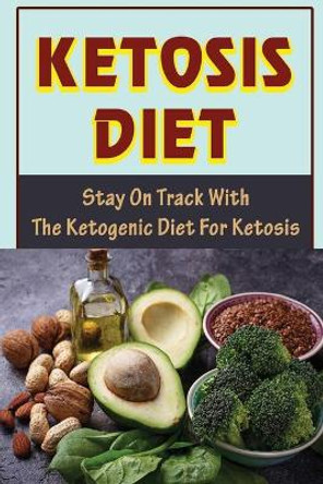 Ketosis Diet: Stay On Track With The Ketogenic Diet For Ketosis by Danial Pawlosky 9798418707901