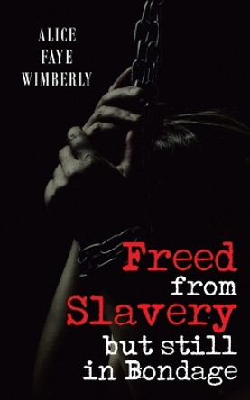 Freed from Slavery but Still in Bondage by Alice Faye Wimberly 9781958678022