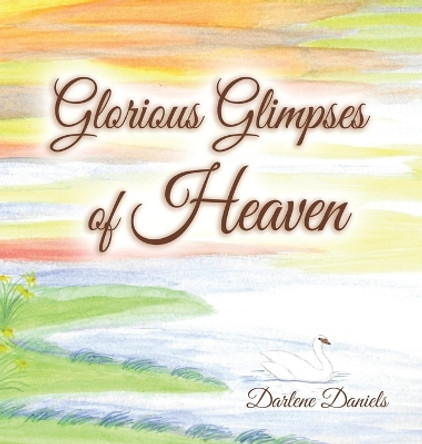 Glorious Glimpses of Heaven by Darlene Daniels 9781665741200