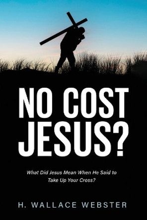 No Cost Jesus? by H Wallace Webster 9781666704815