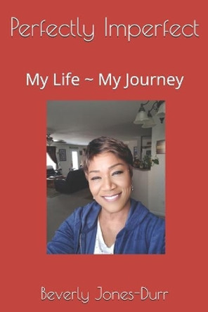 Perfectly Imperfect: My Life My Journey by Beverly Jones-Durr 9781697153941
