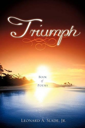 Triumph by Leonard A Slade, Jr. 9781615797660