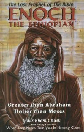 Enoch the Ethiopian: Greater Than Abraham Holier Than Moses by Indus Khamit Kush 9781617590344