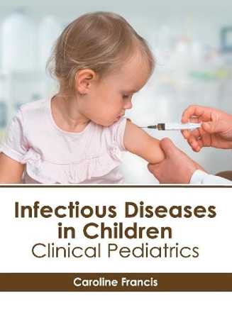 Infectious Diseases in Children: Clinical Pediatrics by Caroline Francis 9781632417343