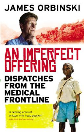 An Imperfect Offering: Dispatches from the medical frontline by James Orbinski