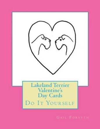 Lakeland Terrier Valentine's Day Cards: Do It Yourself by Gail Forsyth 9781523418992