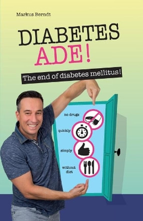 Diabetes Ade!: The end of diabetes mellitus! by Markus Berndt 9798599520863