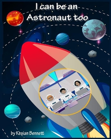 I Can Be an Astronaut Too by Kesian Bennett 9798629730354